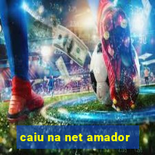 caiu na net amador